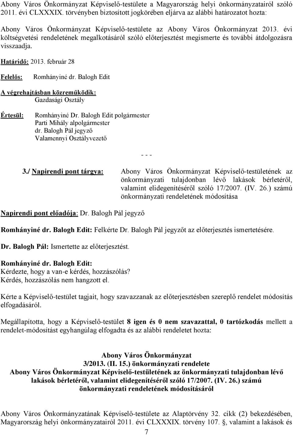 évi költségvetési rendeletének megalkotásáról szóló előterjesztést megismerte és további átdolgozásra visszaadja. Határidő: 2013. február 28 Felelős: Romhányiné dr.