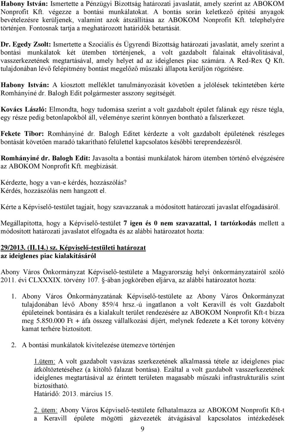 Dr. Egedy Zsolt: Ismertette a Szociális és Ügyrendi Bizottság határozati javaslatát, amely szerint a bontási munkálatok két ütemben történjenek, a volt gazdabolt falainak eltávolításával,