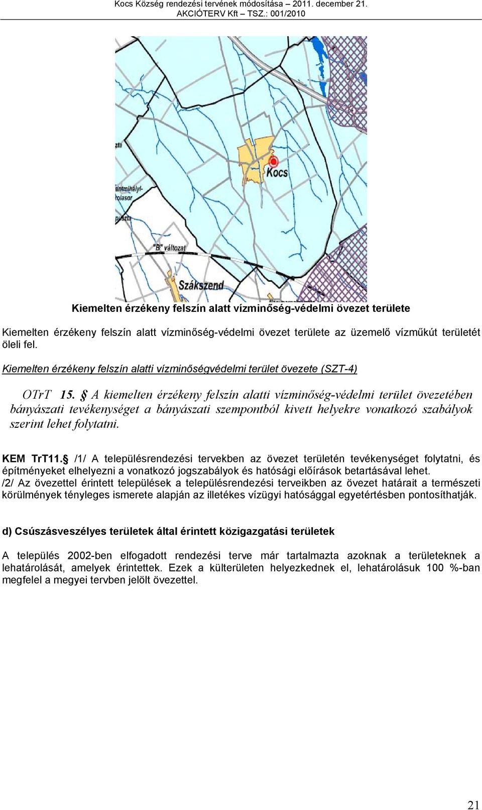 A kiemelten érzékeny felszín alatti vízminőség-védelmi terület övezetében bányászati tevékenységet a bányászati szempontból kivett helyekre vonatkozó szabályok szerint lehet folytatni. KEM TrT11.