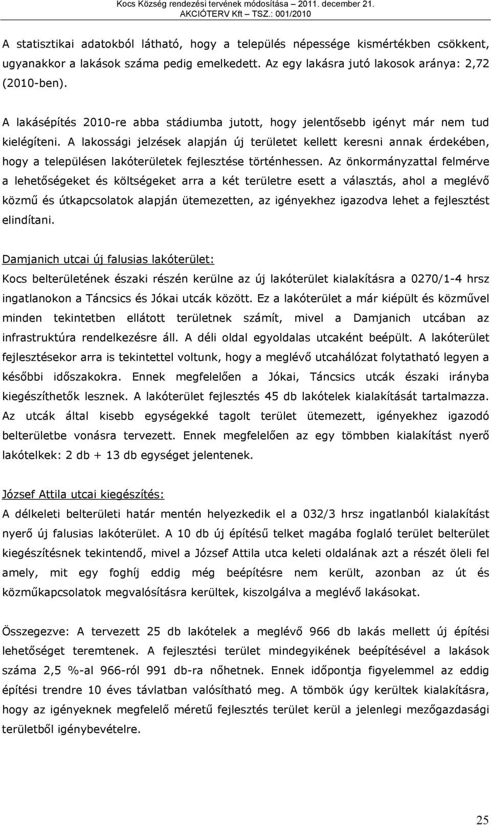 A lakossági jelzések alapján új területet kellett keresni annak érdekében, hogy a településen lakóterületek fejlesztése történhessen.