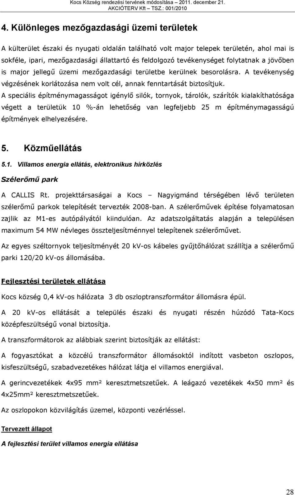 A speciális építménymagasságot igénylő silók, tornyok, tárolók, szárítók kialakíthatósága végett a területük 10 %-án lehetőség van legfeljebb 25 m építménymagasságú építmények elhelyezésére. 5.