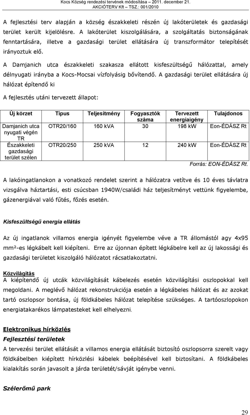 A Damjanich utca északkeleti szakasza ellátott kisfeszültségű hálózattal, amely délnyugati irányba a Kocs-Mocsai vízfolyásig bővítendő.