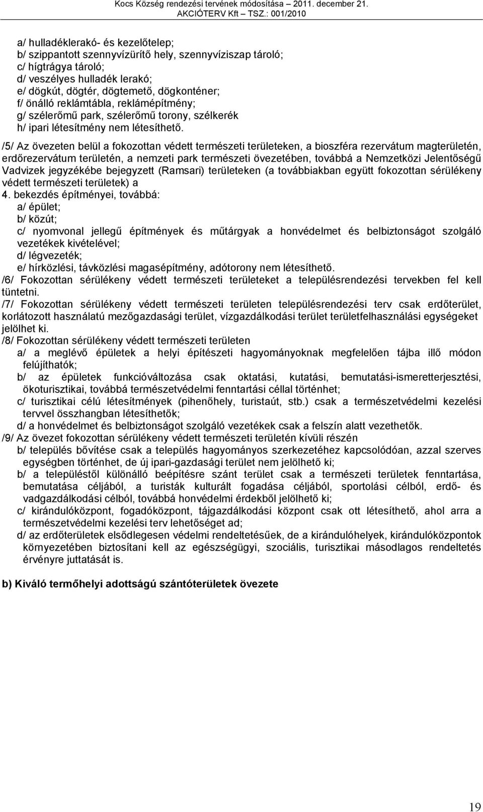 /5/ Az övezeten belül a fokozottan védett természeti területeken, a bioszféra rezervátum magterületén, erdőrezervátum területén, a nemzeti park természeti övezetében, továbbá a Nemzetközi Jelentőségű