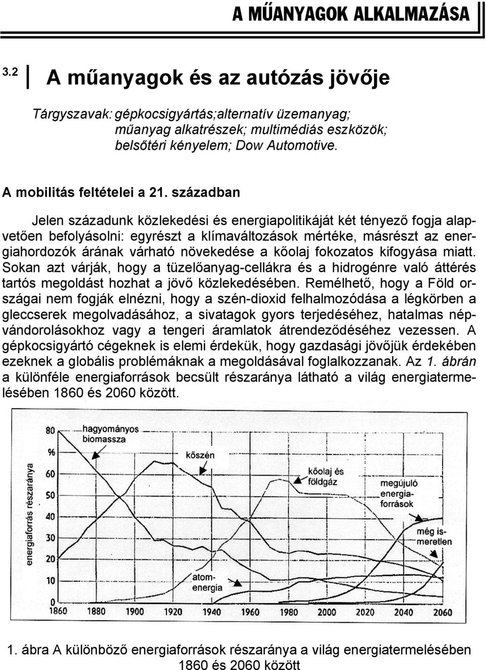 században Jelen századunk közlekedési és energiapolitikáját két tényező fogja alapvetően befolyásolni: egyrészt a klímaváltozások mértéke, másrészt az energiahordozók árának várható növekedése a