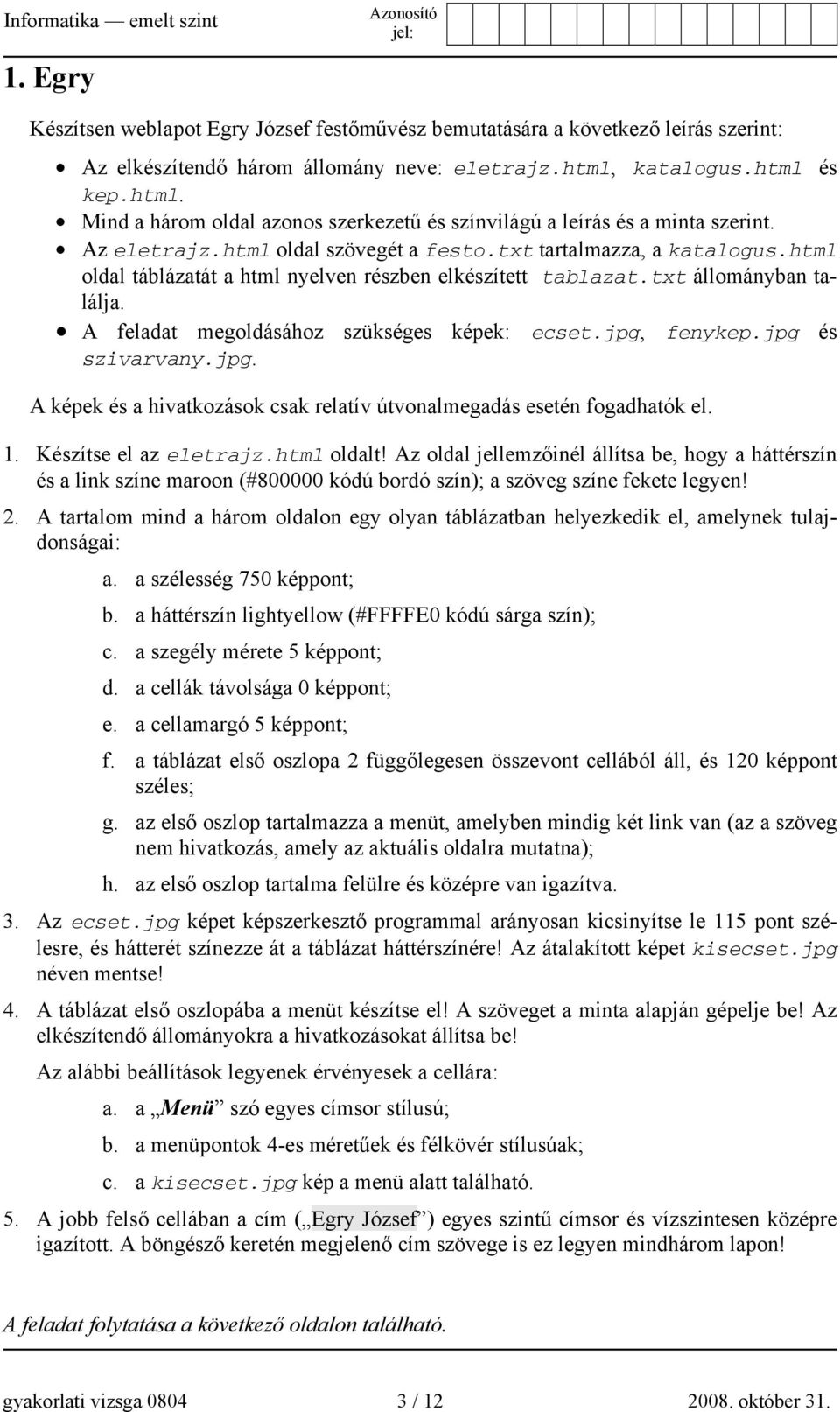 html oldal táblázatát a html nyelven részben elkészített tablazat.txt állományban találja. A feladat megoldásához szükséges képek: ecset.jpg,