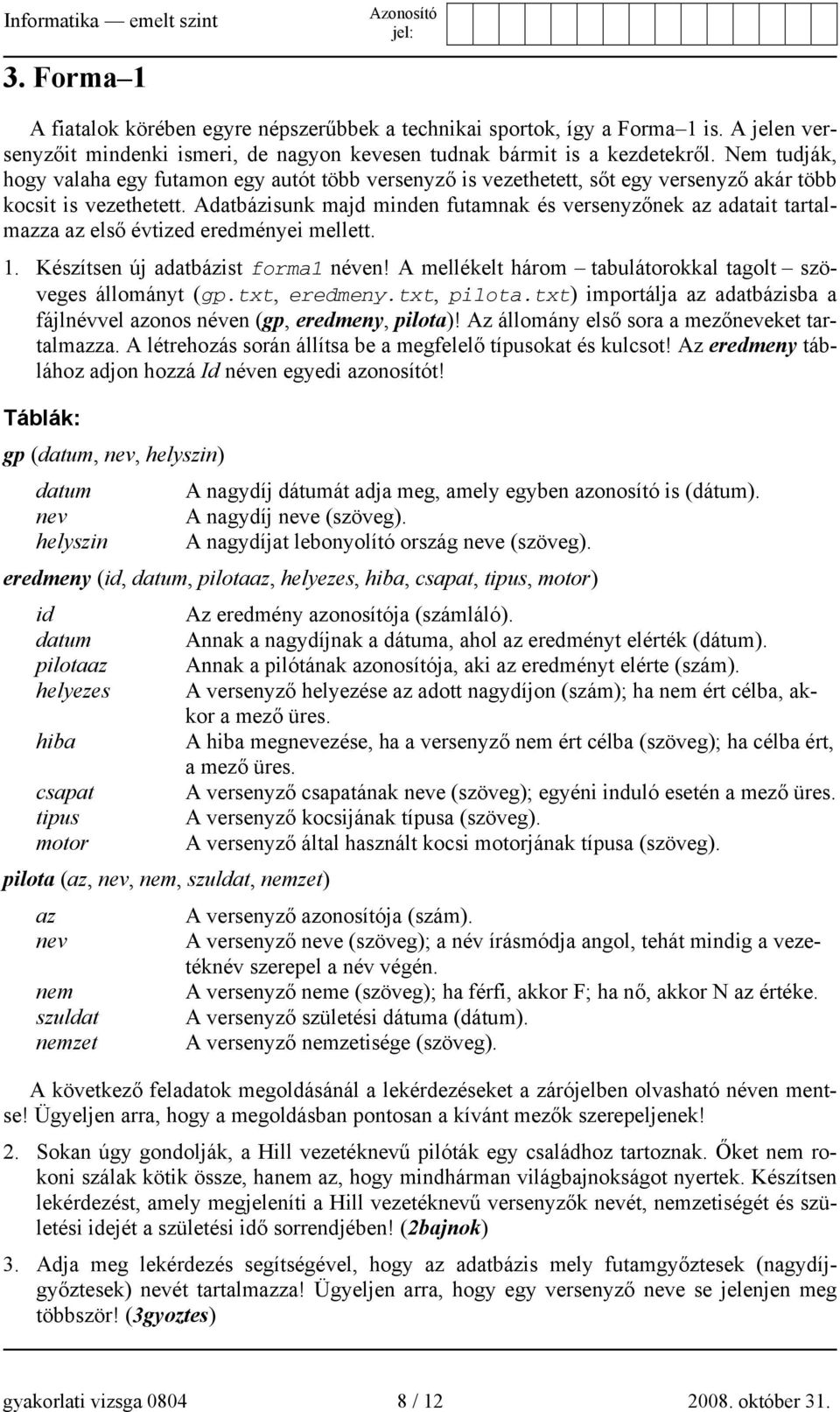 Adatbázisunk majd minden futamnak és versenyzőnek az adatait tartalmazza az első évtized eredményei mellett. 1. Készítsen új adatbázist forma1 néven!