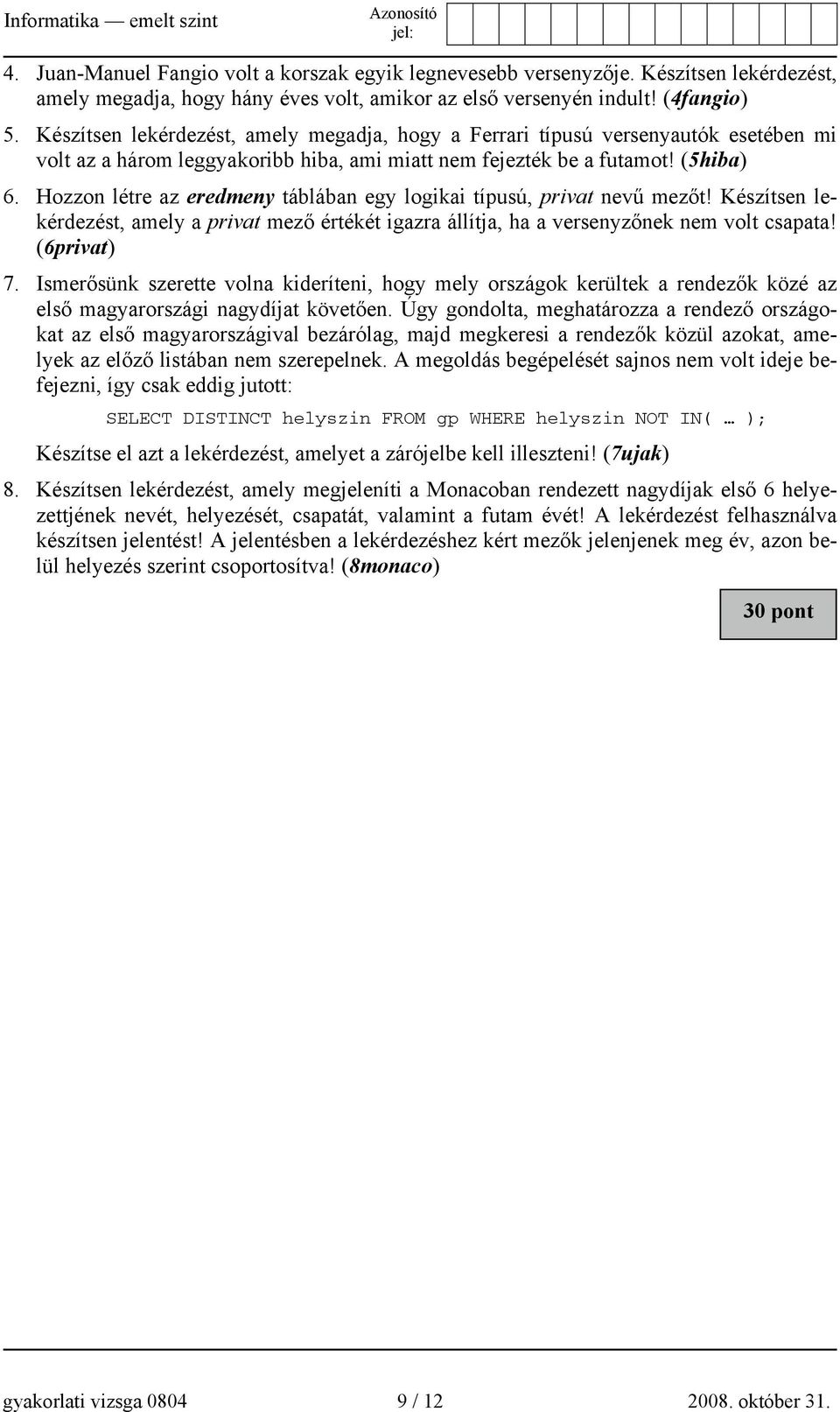 Hozzon létre az eredmeny táblában egy logikai típusú, privat nevű mezőt! Készítsen lekérdezést, amely a privat mező értékét igazra állítja, ha a versenyzőnek nem volt csapata! (6privat) 7.