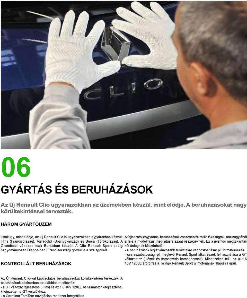 A Grandtour változat csak Bursában készül. A Clio Renault Sport pedig hagyományosan Dieppe-ben (Franciaország) gördül le a szalagokról.
