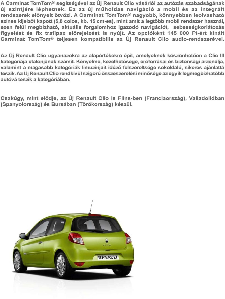 15 cm-es), mint amit a legtöbb mobil rendszer használ, ezen felül megbízható, aktuális forgalomhoz igazodó navigációt, sebességkorlátozás figyelést és fix trafipax előrejelzést is nyújt.