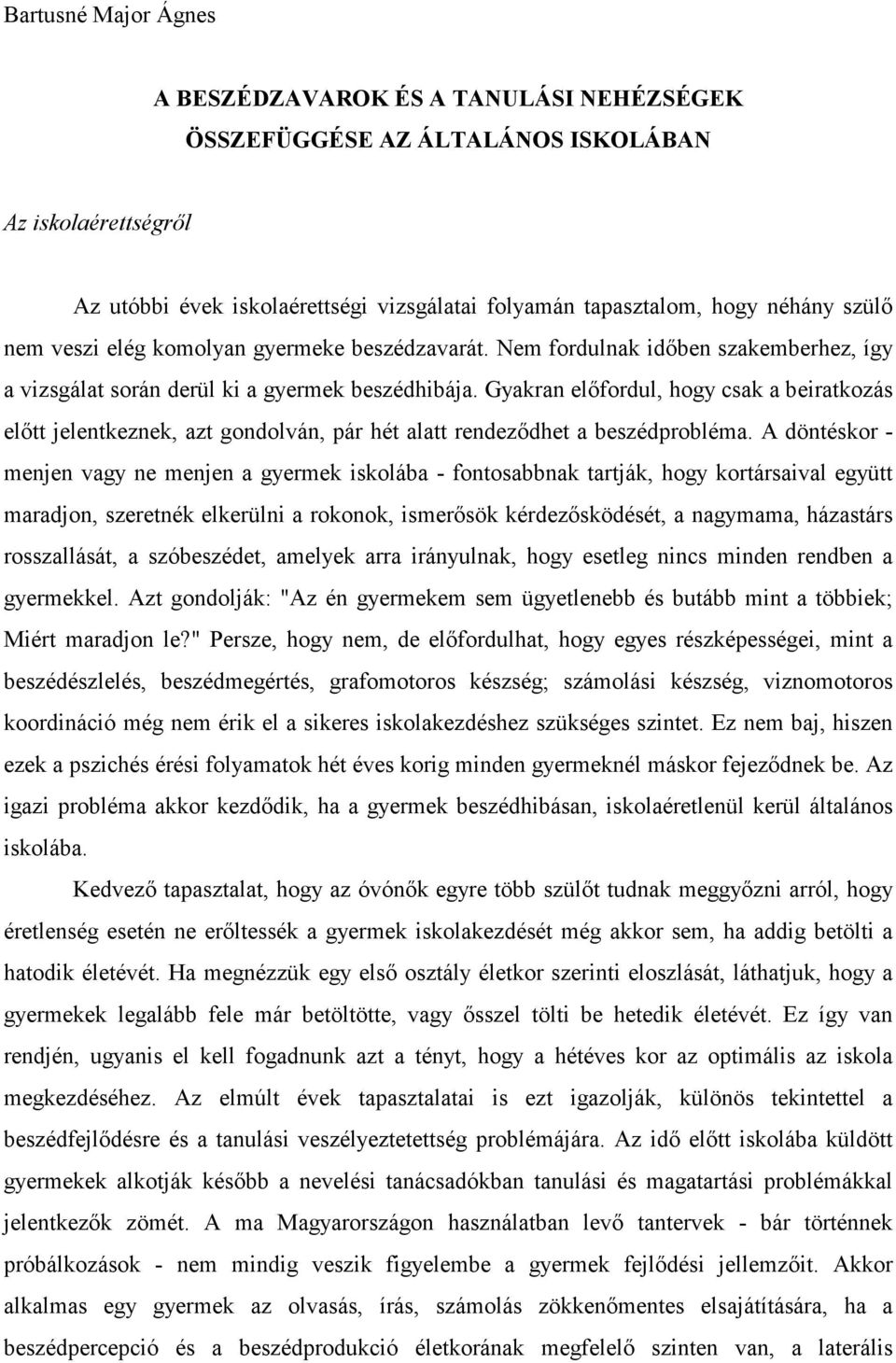 Gyakran elıfordul, hogy csak a beiratkozás elıtt jelentkeznek, azt gondolván, pár hét alatt rendezıdhet a beszédprobléma.