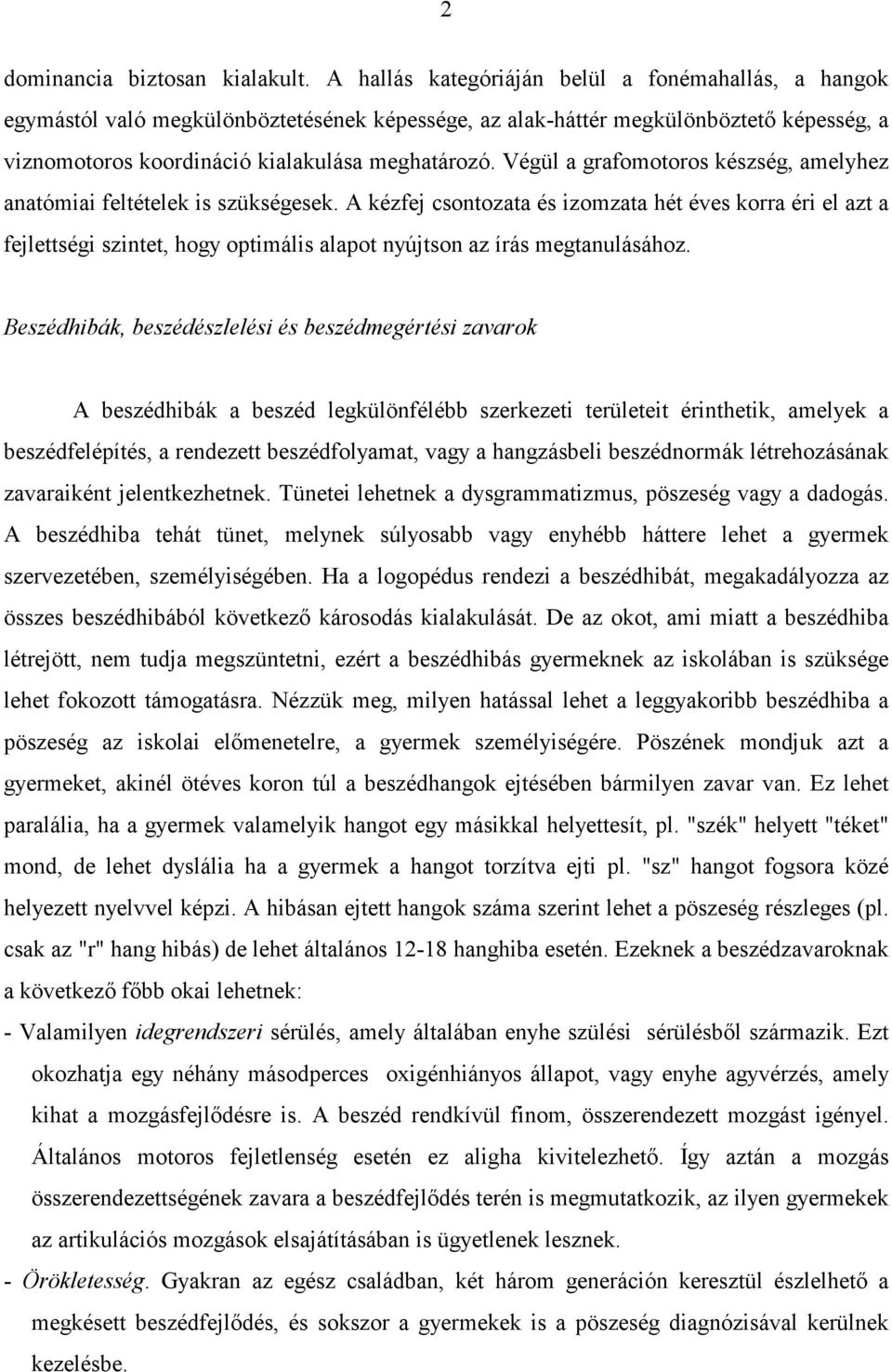 Végül a grafomotoros készség, amelyhez anatómiai feltételek is szükségesek.