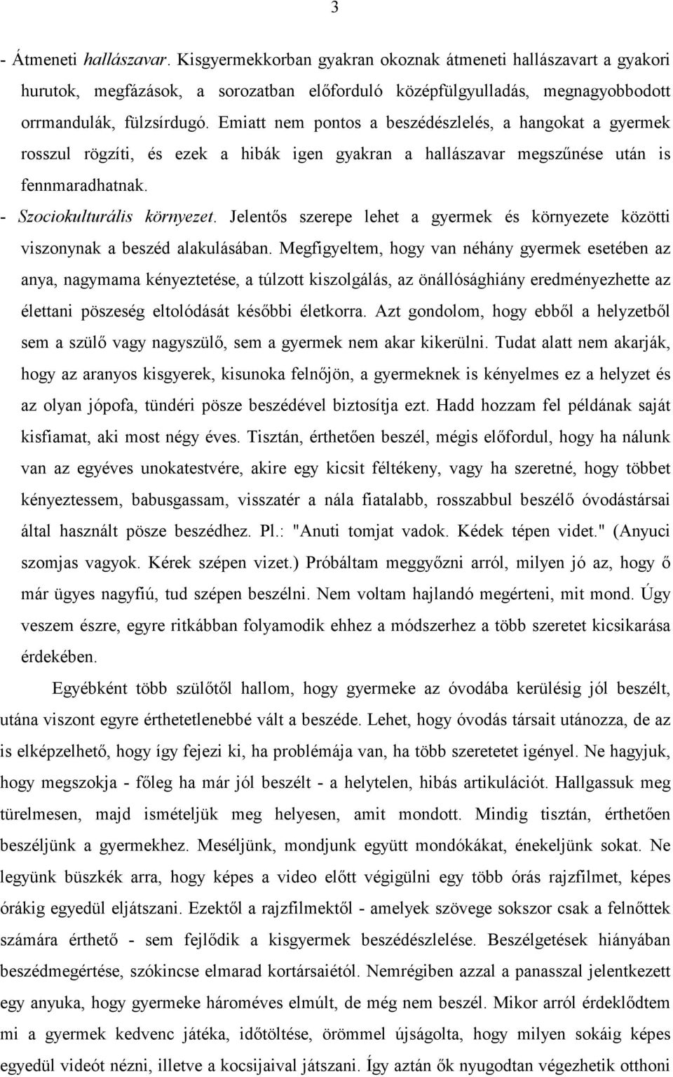Jelentıs szerepe lehet a gyermek és környezete közötti viszonynak a beszéd alakulásában.