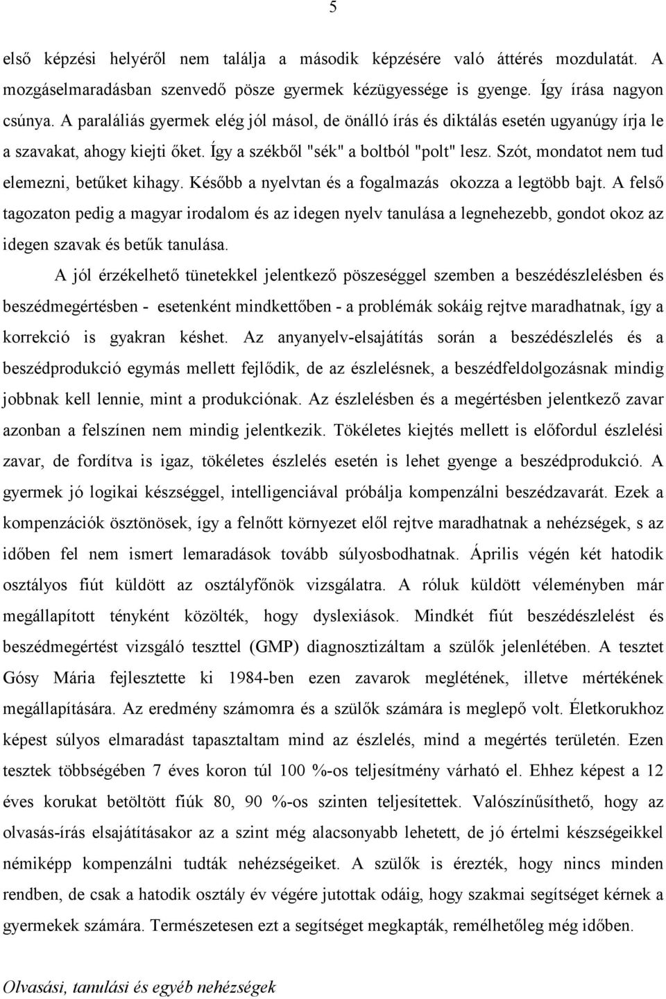 Szót, mondatot nem tud elemezni, betőket kihagy. Késıbb a nyelvtan és a fogalmazás okozza a legtöbb bajt.