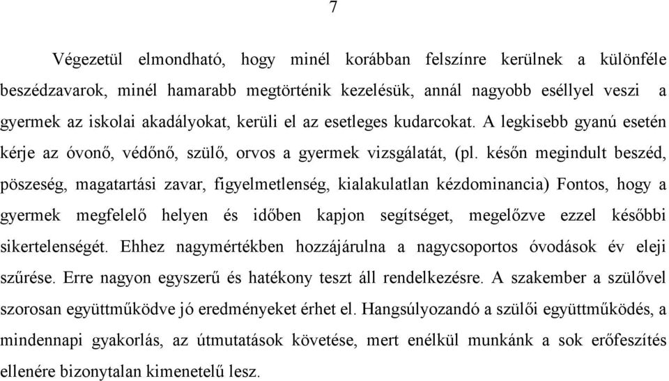 késın megindult beszéd, pöszeség, magatartási zavar, figyelmetlenség, kialakulatlan kézdominancia) Fontos, hogy a gyermek megfelelı helyen és idıben kapjon segítséget, megelızve ezzel késıbbi