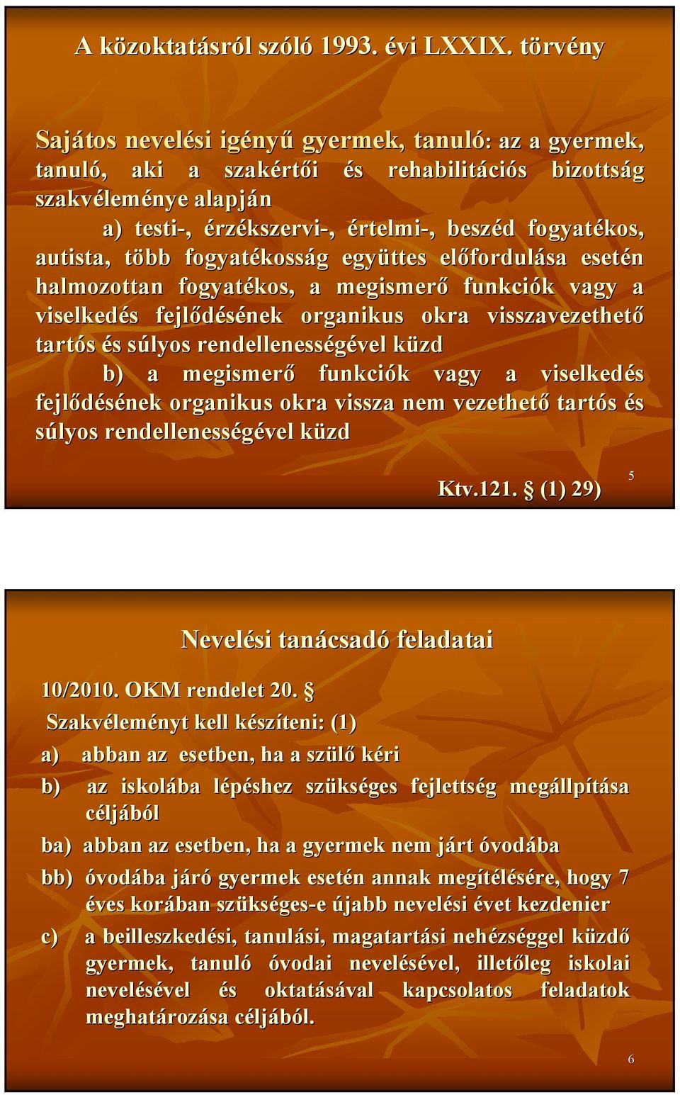 beszéd d fogyatékos, autista, több t fogyatékoss kosság g együttes elıfordul fordulása esetén halmozottan fogyatékos, a megismerı funkciók k vagy a viselkedés s fejlıdésének organikus okra