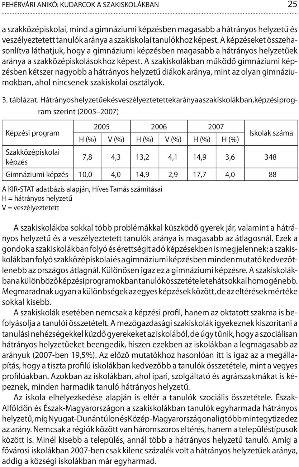 A szakiskolákban működő gimnáziumi képzésben kétszer nagyobb a hátrányos helyzetű diákok aránya, mint az olyan gimnáziumokban, ahol nincsenek szakiskolai osztályok. 3. táblázat.