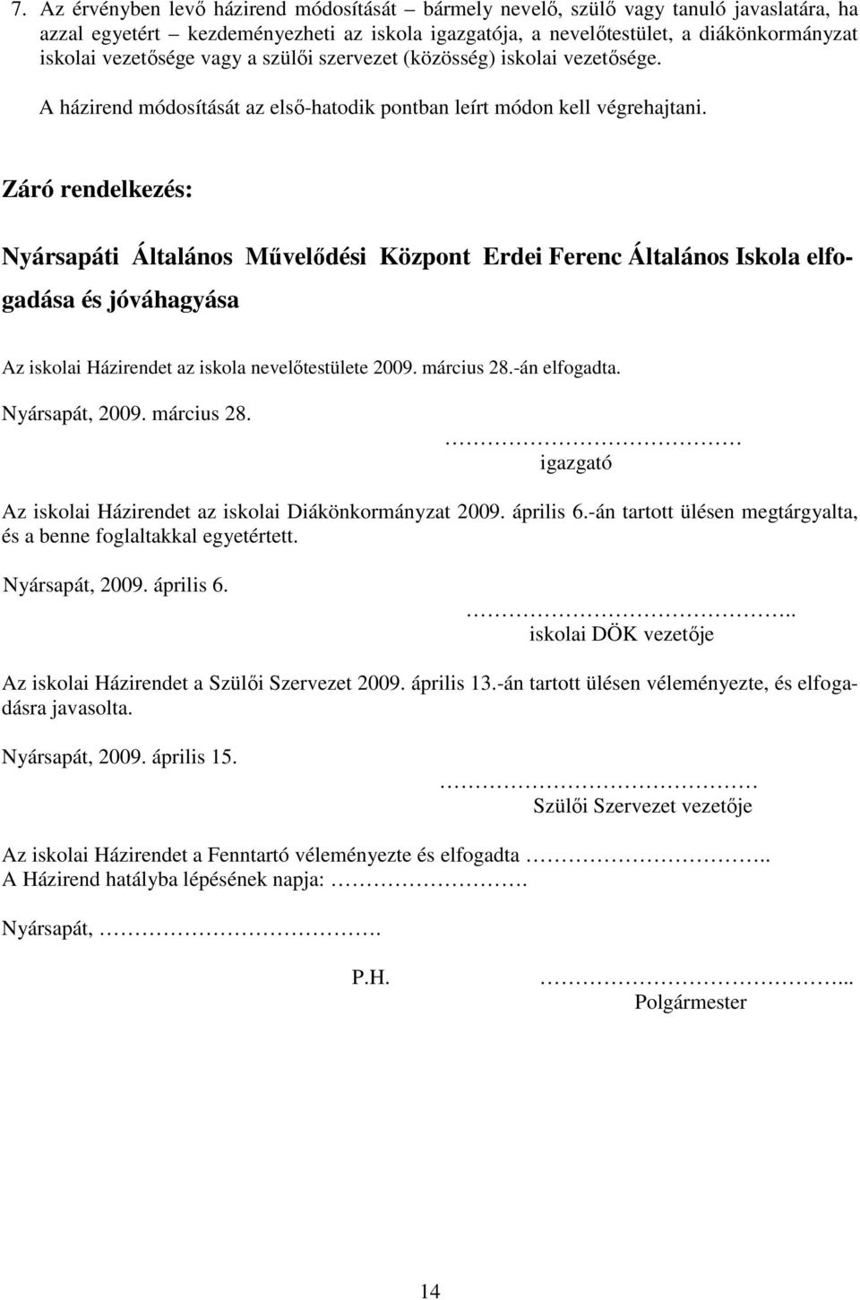 Záró rendelkezés: Nyársapáti Általános Mővelıdési Központ Erdei Ferenc Általános Iskola elfogadása és jóváhagyása Az iskolai Házirendet az iskola nevelıtestülete 2009. március 28.-án elfogadta.