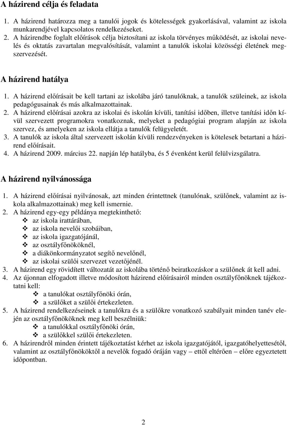 A házirend hatálya 1. A házirend elıírásait be kell tartani az iskolába járó tanulóknak, a tanulók szüleinek, az iskola pedagógusainak és más alkalmazottainak. 2.