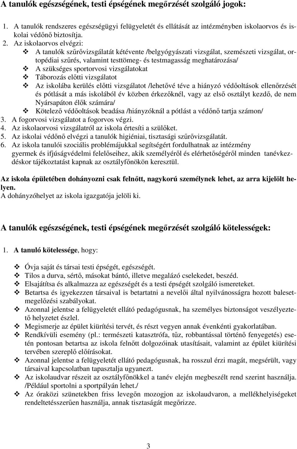 sportorvosi vizsgálatokat Táborozás elıtti vizsgálatot Az iskolába kerülés elıtti vizsgálatot /lehetıvé téve a hiányzó védıoltások ellenırzését és pótlását a más iskolából év közben érkezıknél, vagy