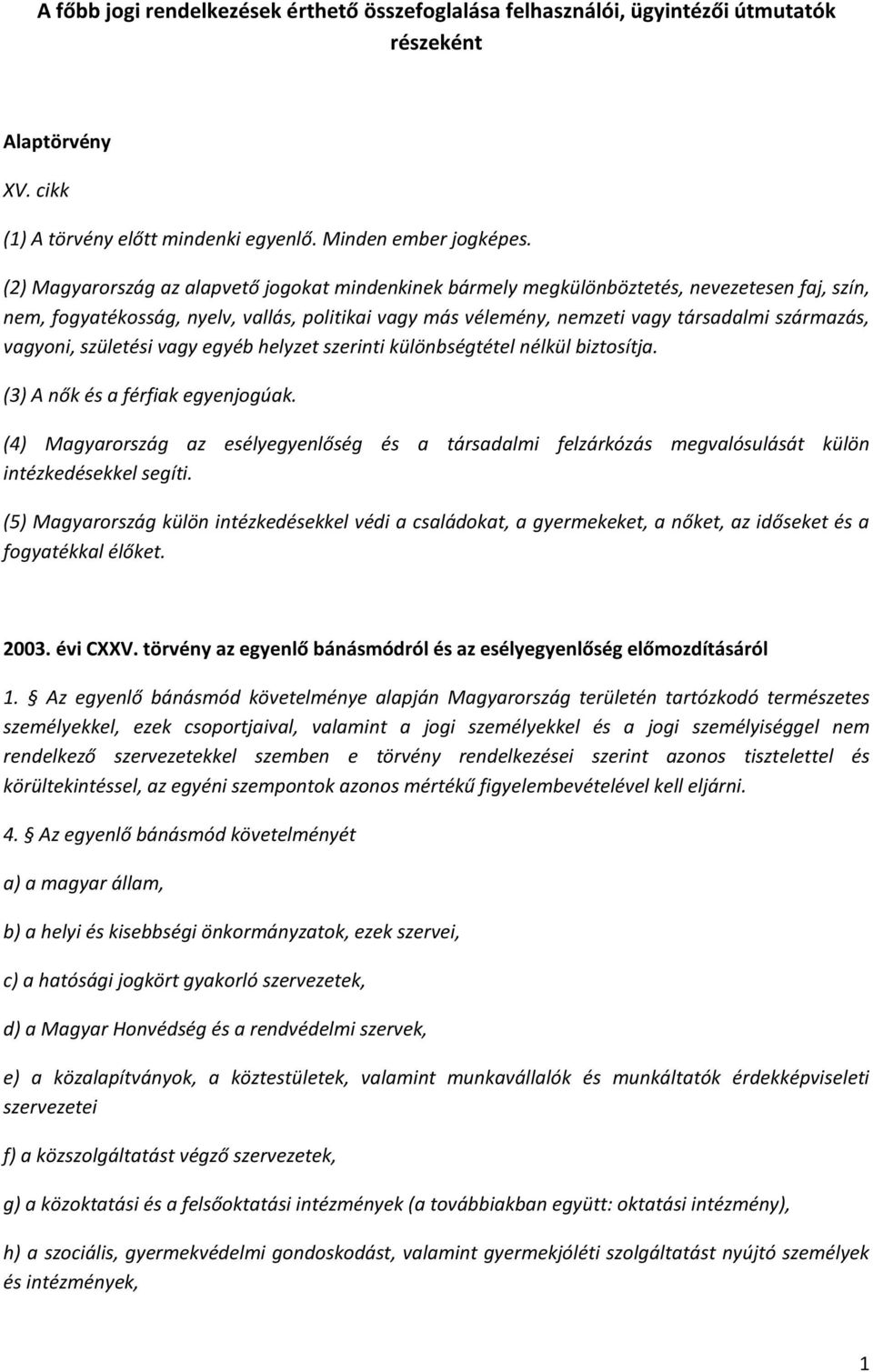 vagyoni, születési vagy egyéb helyzet szerinti különbségtétel nélkül biztosítja. (3) A nők és a férfiak egyenjogúak.