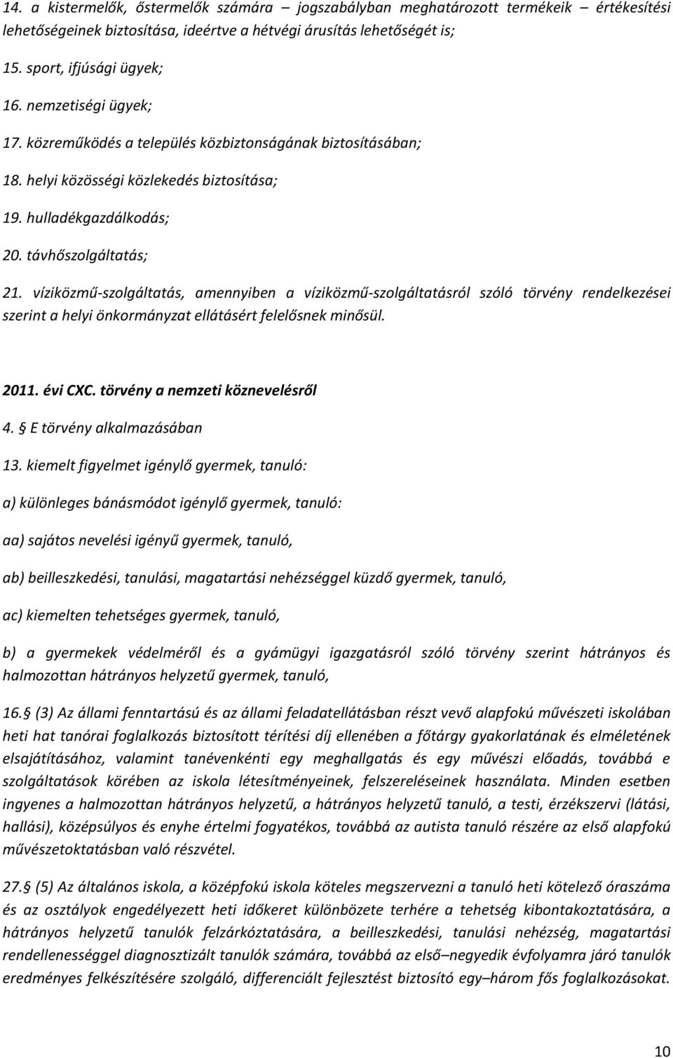 víziközmű-szolgáltatás, amennyiben a víziközmű-szolgáltatásról szóló törvény rendelkezései szerint a helyi önkormányzat ellátásért felelősnek minősül. 2011. évi CXC. törvény a nemzeti köznevelésről 4.