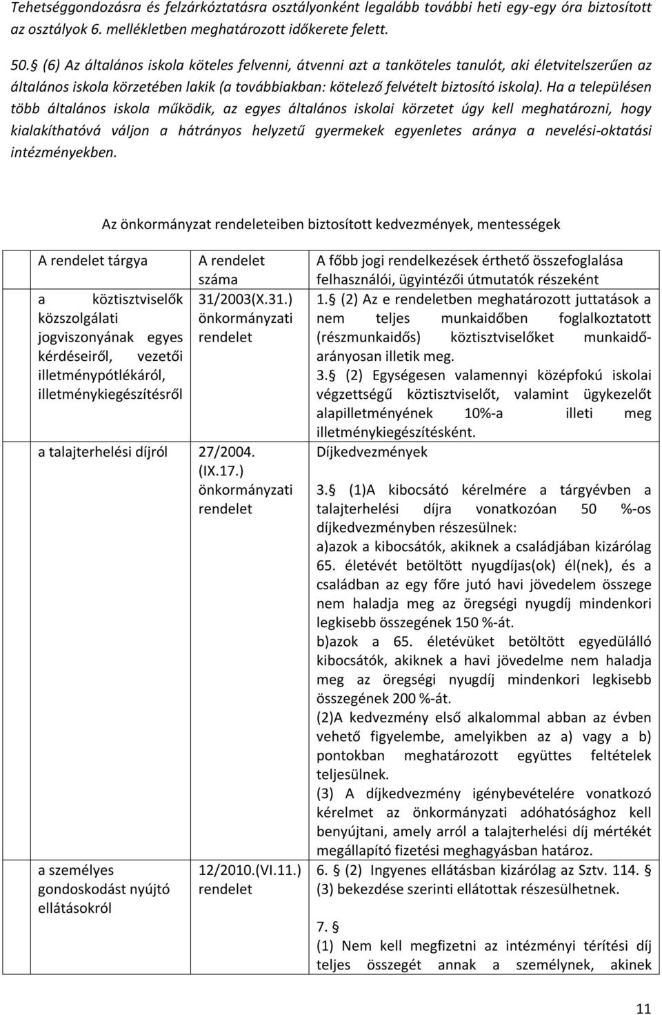 Ha a településen több általános iskola működik, az egyes általános iskolai körzetet úgy kell meghatározni, hogy kialakíthatóvá váljon a hátrányos helyzetű gyermekek egyenletes aránya a