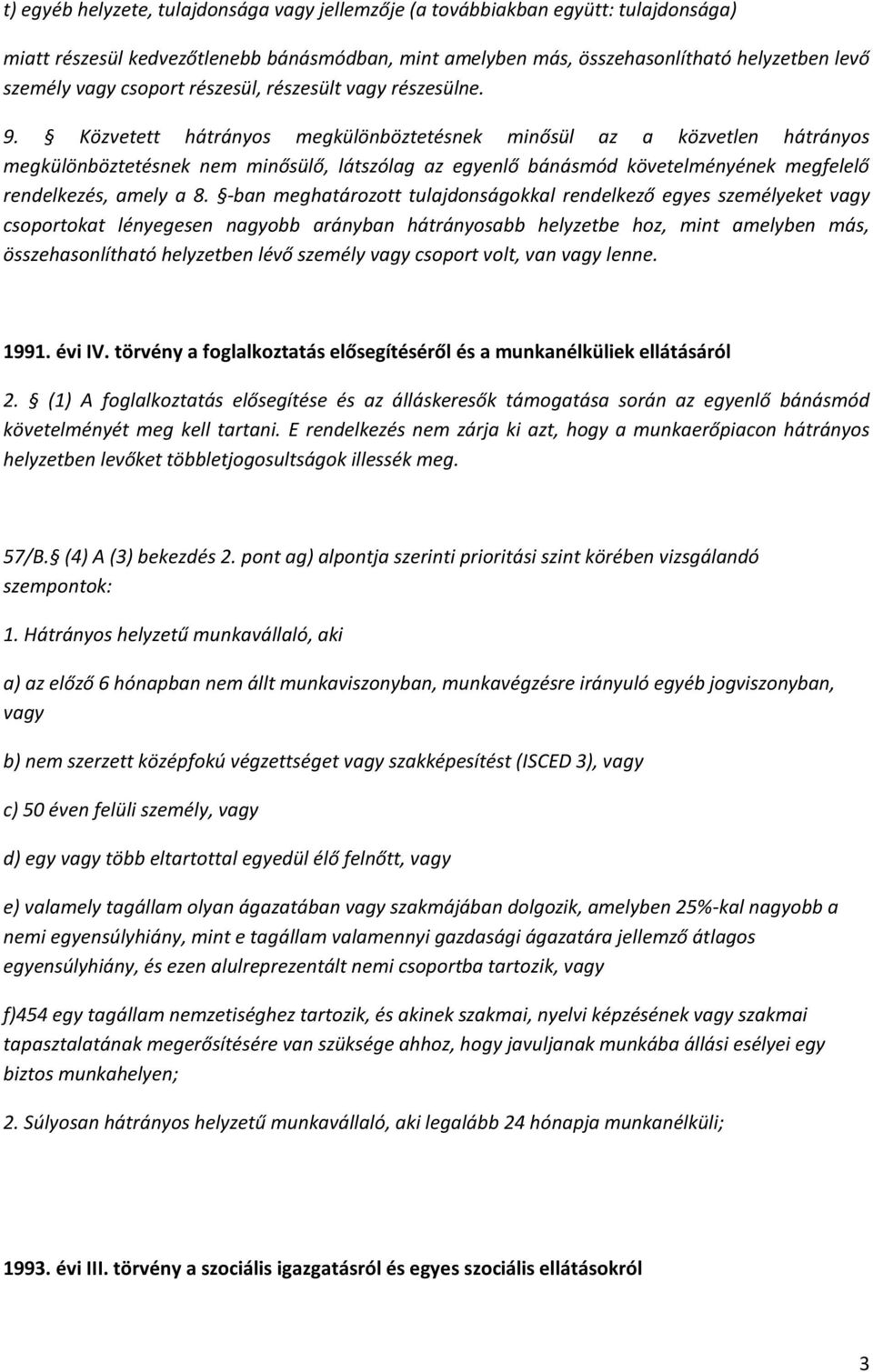 Közvetett hátrányos megkülönböztetésnek minősül az a közvetlen hátrányos megkülönböztetésnek nem minősülő, látszólag az egyenlő bánásmód követelményének megfelelő rendelkezés, amely a 8.