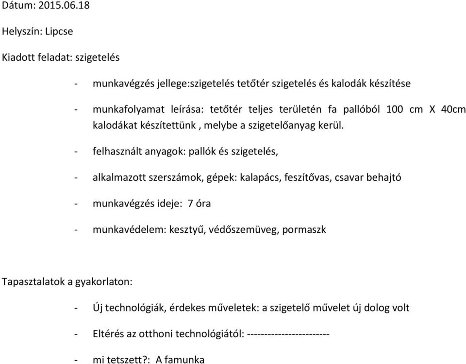 tetőtér teljes területén fa pallóból 100 cm X 40cm kalodákat készítettünk, melybe a szigetelőanyag kerül.