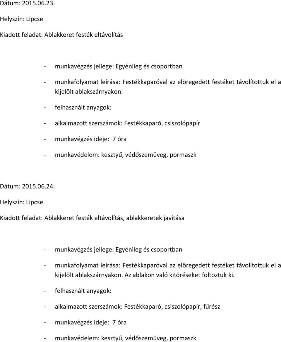 távolítottuk el a kijelölt ablakszárnyakon. - felhasznált anyagok: - alkalmazott szerszámok: Festékkaparó, csiszolópapír Dátum: 2015.06.24.