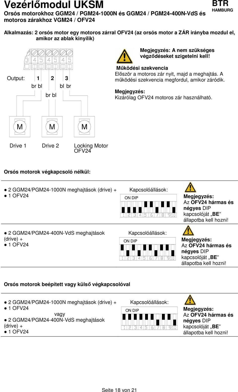 A működési szekvencia megfordul, amikor záródik. Kizárólag OFV24 motoros zár használható.