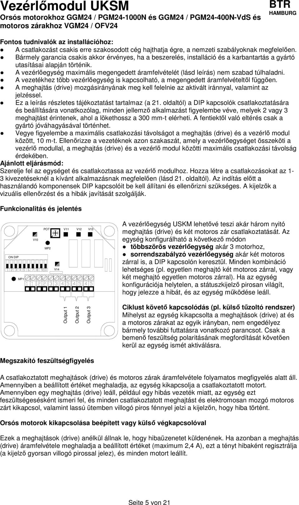 A vezérlőegység maximális megengedett áramfelvételét (lásd leírás) nem szabad túlhaladni. A vezetékhez több vezérlőegység is kapcsolható, a megengedett áramfelvételtől függően.