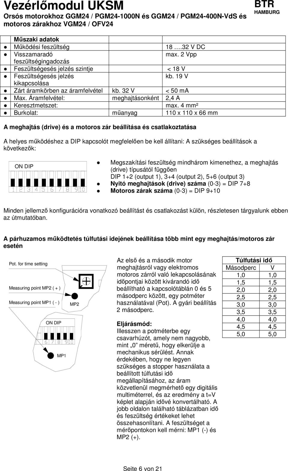 Áramfelvétel: meghajtásonként 2,4 A Keresztmetszet: max.