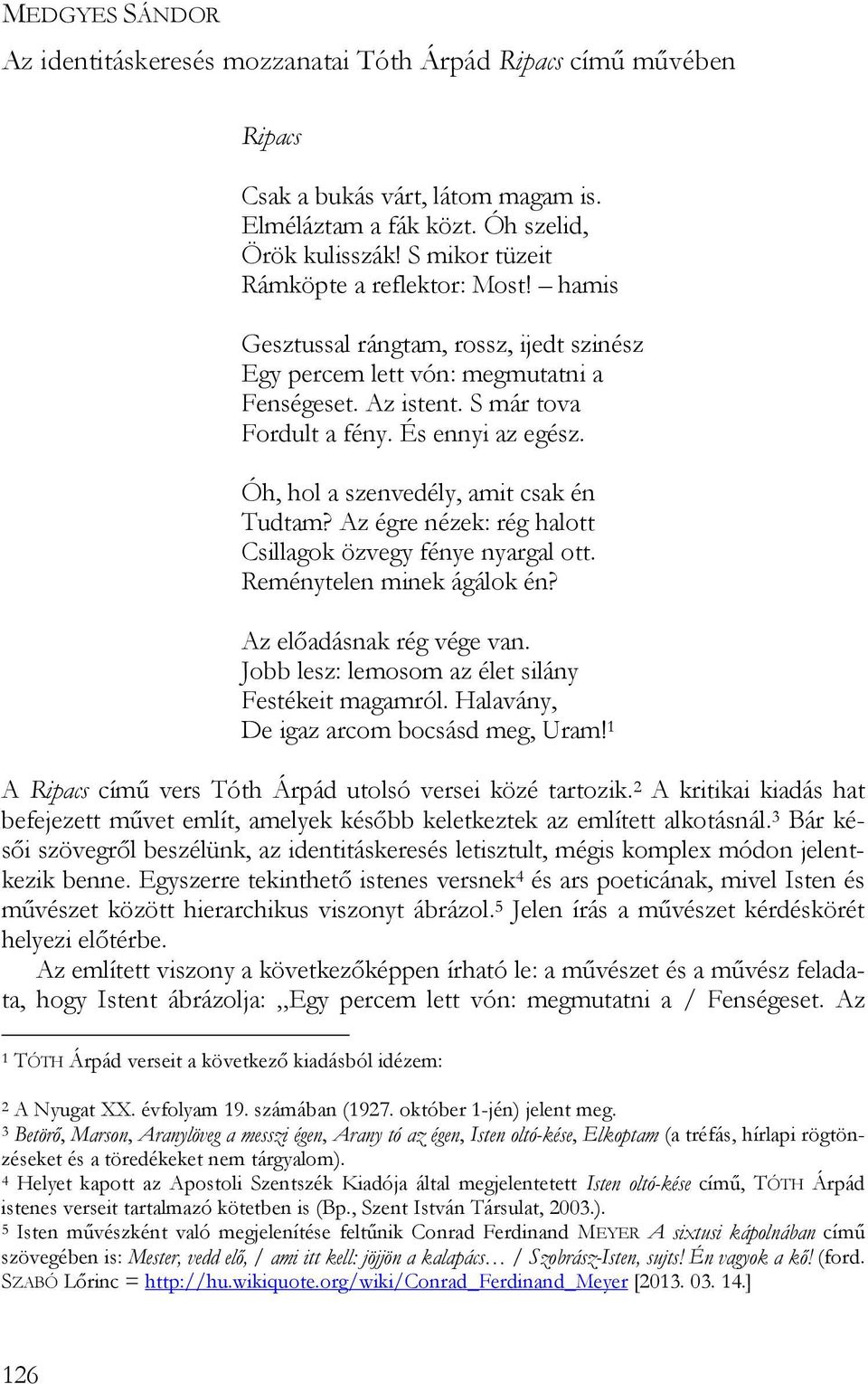 Óh, hol a szenvedély, amit csak én Tudtam? Az égre nézek: rég halott Csillagok özvegy fénye nyargal ott. Reménytelen minek ágálok én? Az előadásnak rég vége van.