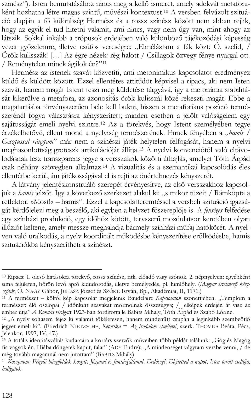 Sokkal inkább a trópusok erdejében való különböző tájékozódási képesség vezet győzelemre, illetve csúfos vereségre: Elméláztam a fák közt: Ó, szelíd, / Örök kulisszák!