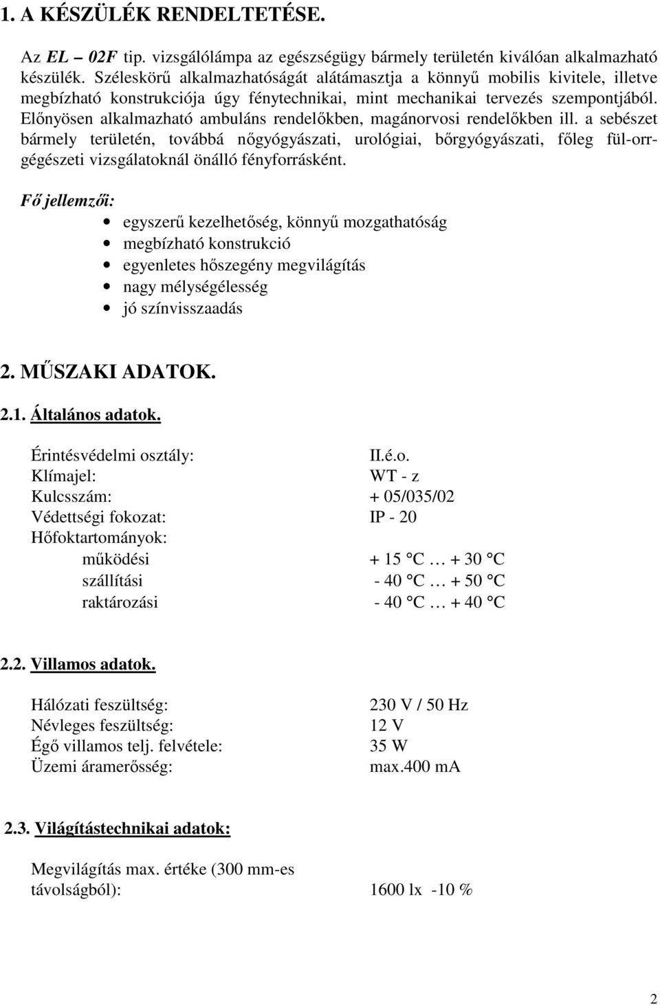 Előnyösen alkalmazható ambuláns rendelőkben, magánorvosi rendelőkben ill.