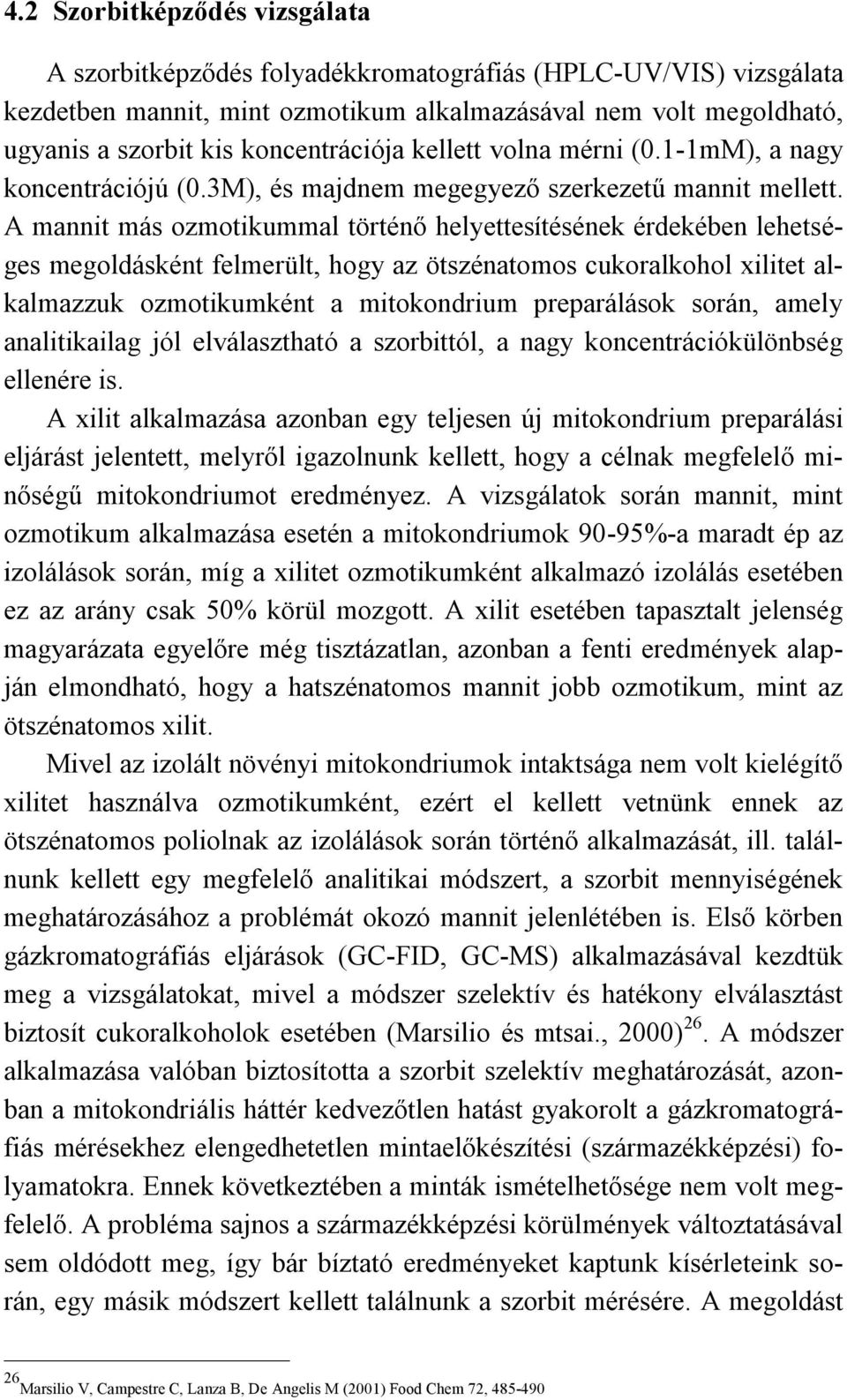 A mannit más ozmotikummal történő helyettesítésének érdekében lehetséges megoldásként felmerült, hogy az ötszénatomos cukoralkohol xilitet alkalmazzuk ozmotikumként a mitokondrium preparálások során,