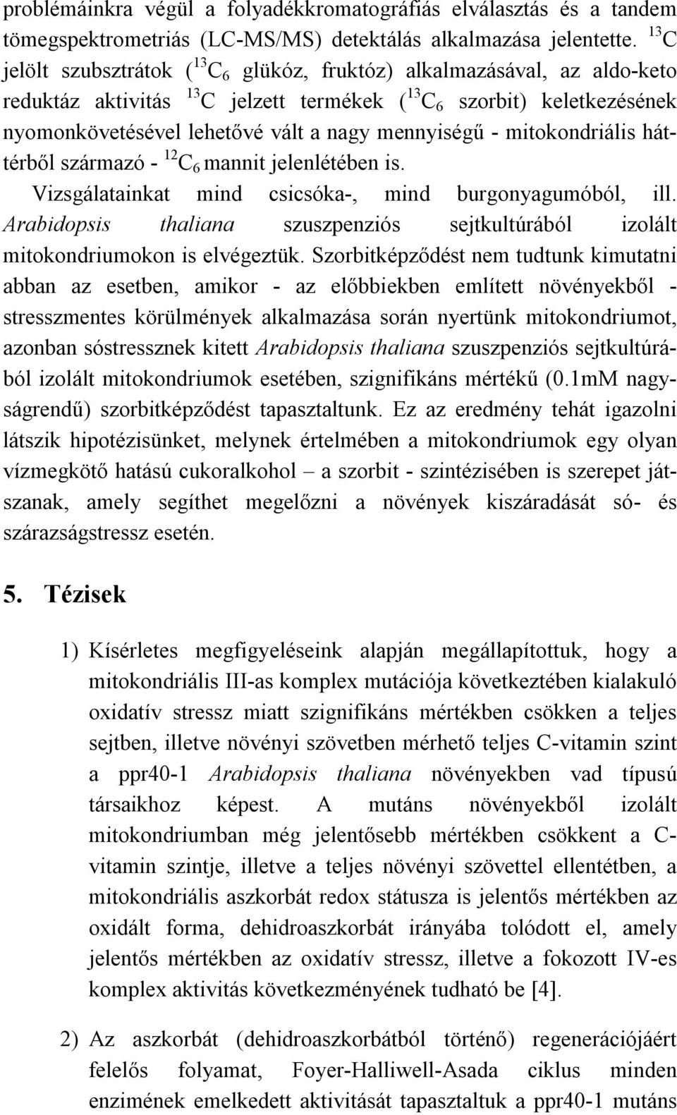 mennyiségű - mitokondriális háttérből származó - 12 C 6 mannit jelenlétében is. Vizsgálatainkat mind csicsóka-, mind burgonyagumóból, ill.