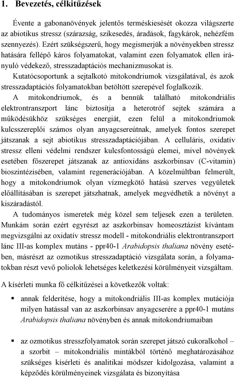 Kutatócsoportunk a sejtalkotó mitokondriumok vizsgálatával, és azok stresszadaptációs folyamatokban betöltött szerepével foglalkozik.