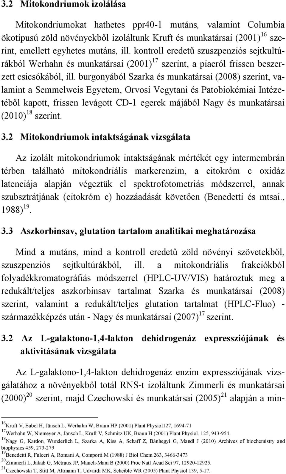 burgonyából Szarka és munkatársai (2008) szerint, valamint a Semmelweis Egyetem, Orvosi Vegytani és Patobiokémiai Intézetéből kapott, frissen levágott CD-1 egerek májából Nagy és munkatársai (2010)