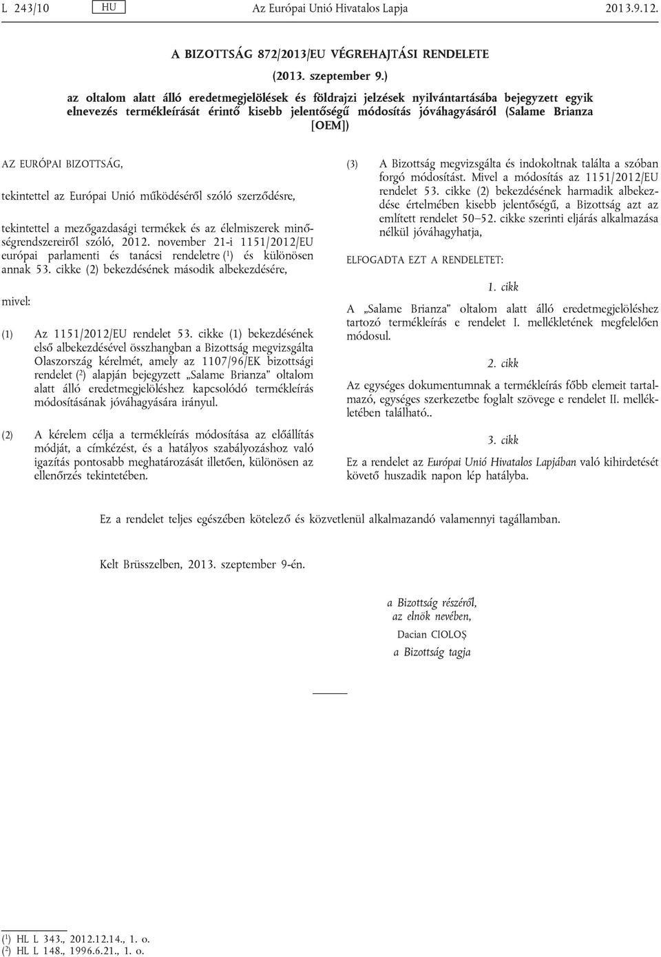 AZ EURÓPAI BIZOTTSÁG, tekintettel az Európai Unió működéséről szóló szerződésre, tekintettel a mezőgazdasági termékek és az élelmiszerek minő ségrendszereiről szóló, 2012.