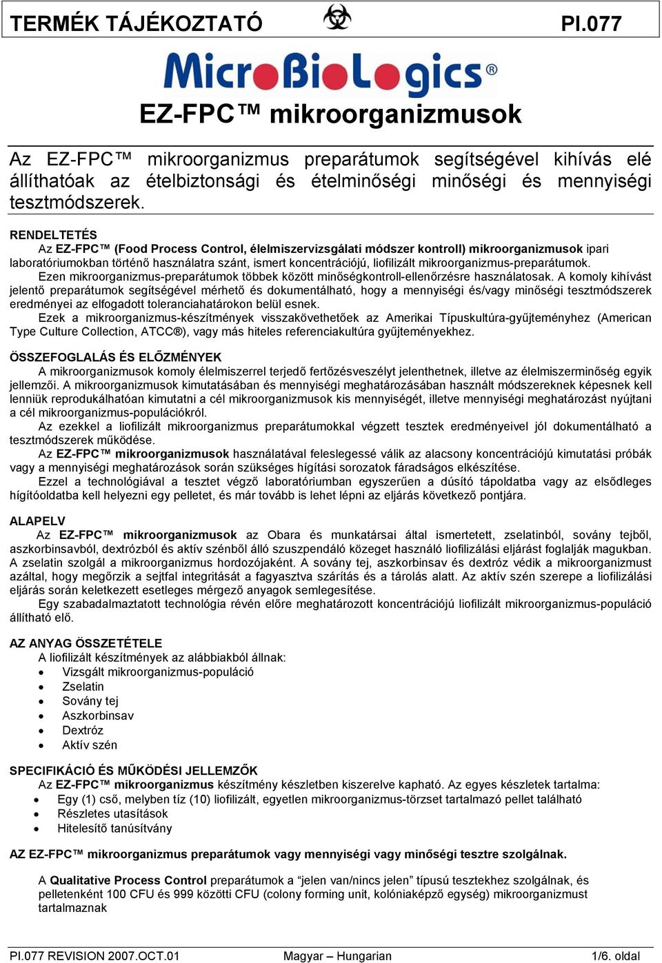 mikroorganizmus-preparátumok. Ezen mikroorganizmus-preparátumok többek között minőségkontroll-ellenőrzésre használatosak.