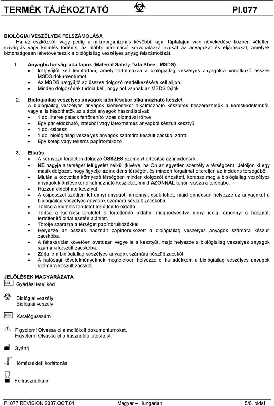 Anyagbiztonsági adatlapok (Material Safety Data Sheet, MSDS) Iratgyűjtőt kell fenntartani, amely tartalmazza a biológiailag veszélyes anyagokra vonatkozó összes MSDS dokumentumot.