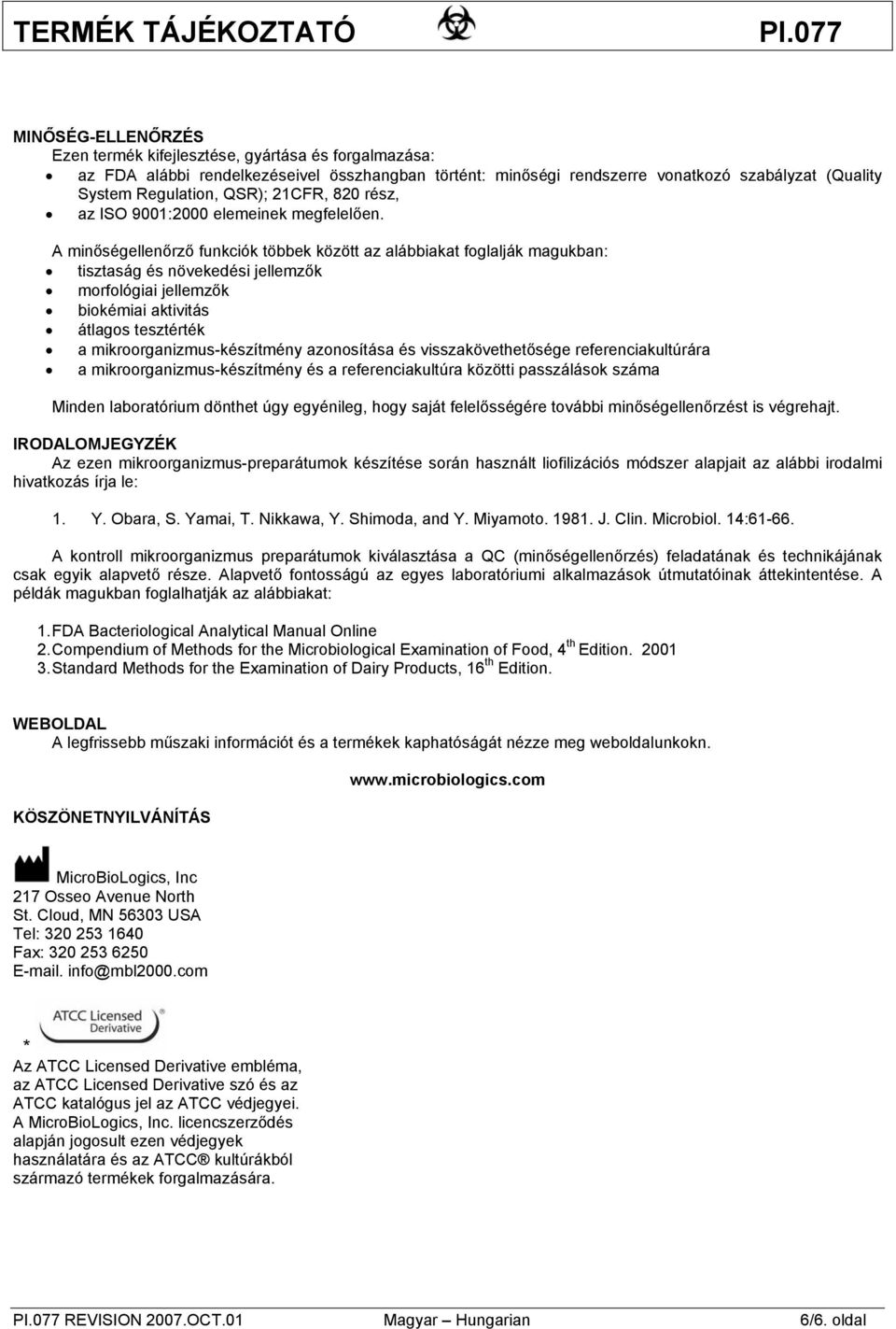 A minőségellenőrző funkciók többek között az alábbiakat foglalják magukban: tisztaság és növekedési jellemzők morfológiai jellemzők biokémiai aktivitás átlagos tesztérték a mikroorganizmus-készítmény