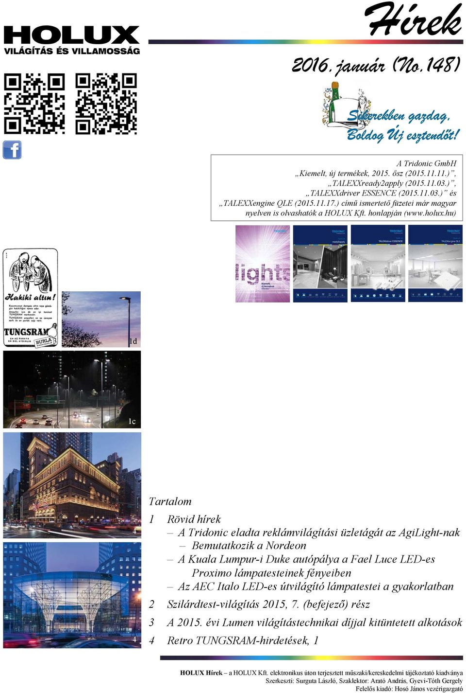 hu) 3 1d 1c 4 4 Tartalom 1 Rövid hírek A Tridonic eladta reklámvilágítási üzletágát az AgiLight-nak Bemutatkozik a Nordeon A Kuala Lumpur-i Duke autópálya a Fael Luce LED-es Proximo lámpatesteinek