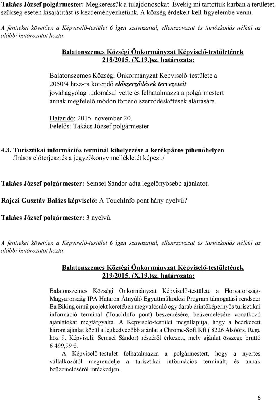 határozata: Balatonszemes Községi Önkormányzat Képviselő-testülete a 2050/4 hrsz-ra kötendő előszerződések tervezeteit jóváhagyólag tudomásul vette és felhatalmazza a polgármestert annak megfelelő