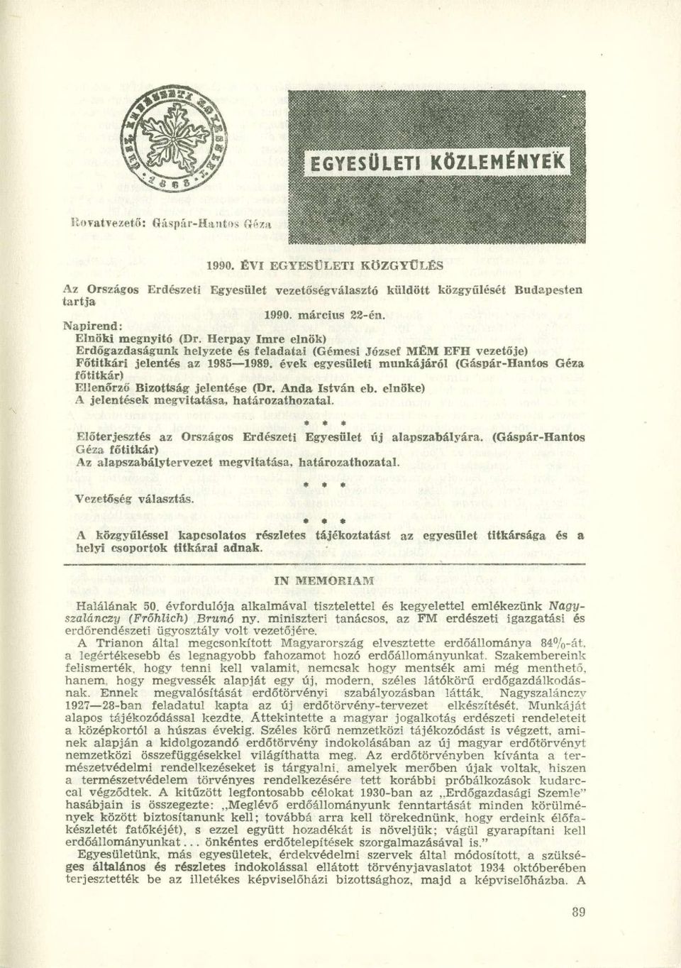 évek egyesületi munkájáról (Gáspár-Hantos Géza főtitkár) Ellenőrző Bizottság jelentése (Dr. Anda István eb. elnöke) A jelentések megvitatása, határozathozatal.