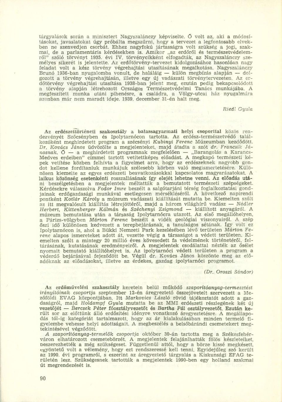 törvénycikként elfogadták, az Nagyszalánczy személyes sikerét is jelentette. Az erdőtörvény-tervezet kidolgozásához hasonlóan nagy feladat volt a kész törvény végrehajtási utasításának megalkotása.