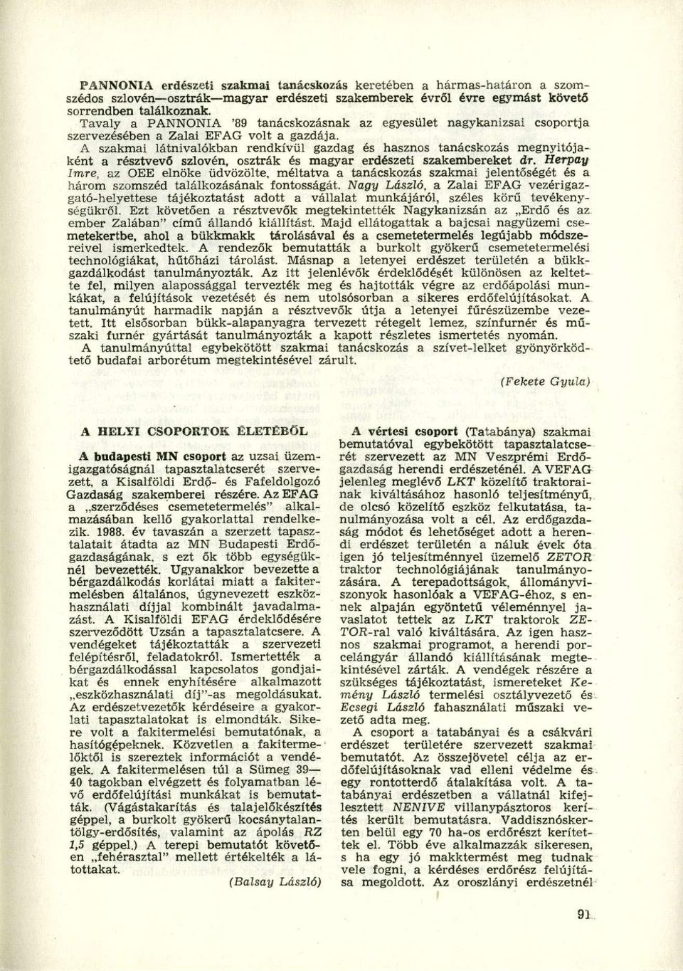 A szakmai látnivalókban rendkívül gazdag és hasznos tanácskozás megnyitójaként a résztvevő szlovén, osztrák és magyar erdészeti szakembereket dr.