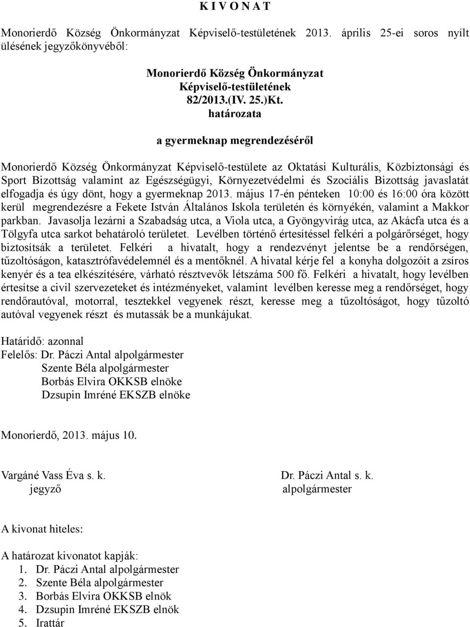 dönt, hogy a gyermeknap 2013. május 17-én pénteken 10:00 és 16:00 óra között kerül megrendezésre a Fekete István Általános Iskola területén és környékén, valamint a Makkor parkban.