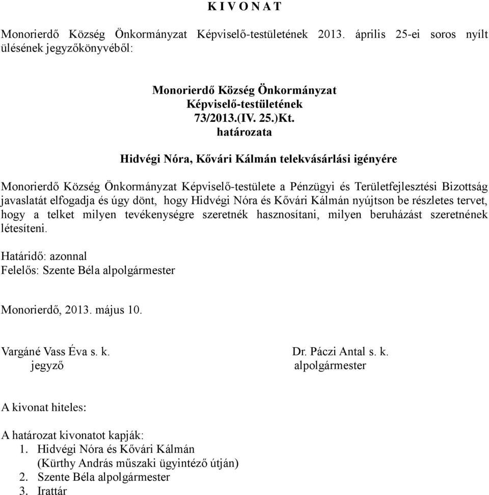 javaslatát elfogadja és úgy dönt, hogy Hidvégi Nóra és Kővári Kálmán nyújtson be részletes tervet, hogy a telket